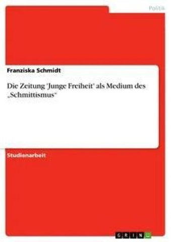 Die Zeitung 'Junge Freiheit' als Medium des "Schmittismus"