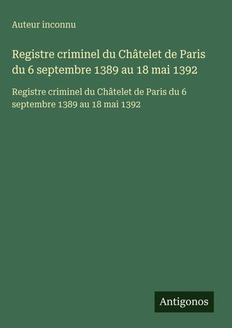 Registre criminel du Châtelet de Paris du 6 septembre 1389 au 18 mai 1392