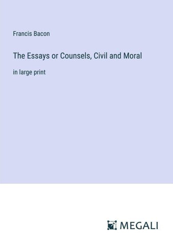 The Essays or Counsels, Civil and Moral
