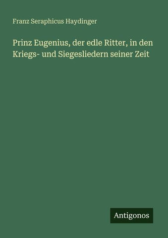 Prinz Eugenius, der edle Ritter, in den Kriegs- und Siegesliedern seiner Zeit