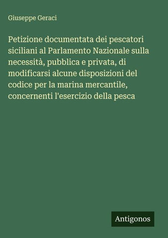 Petizione documentata dei pescatori siciliani al Parlamento Nazionale sulla necessità, pubblica e privata, di modificarsi alcune disposizioni del codice per la marina mercantile, concernenti l'esercizio della pesca