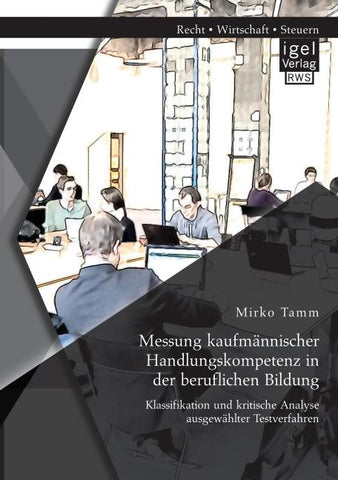 Messung kaufmännischer Handlungskompetenz in der beruflichen Bildung: Klassifikation und kritische Analyse ausgewählter Testverfahren