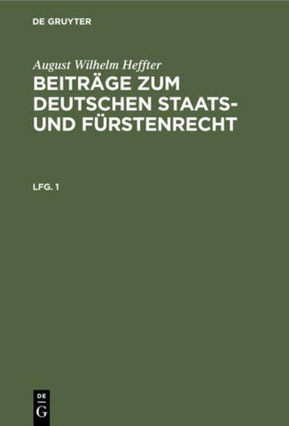 August Wilhelm Heffter: Beiträge zum deutschen Staats- und Fürstenrecht / August Wilhelm Heffter: Beiträge zum deutschen Staats- und Fürstenrecht. Lfg. 1