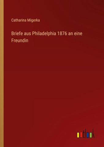 Briefe aus Philadelphia 1876 an eine Freundin