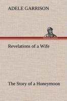 Revelations of a Wife The Story of a Honeymoon