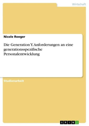 Die Generation Y. Anforderungen an eine generationsspezifische Personalentwicklung