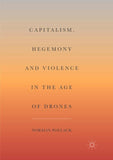 Capitalism, Hegemony and Violence in the Age of Drones