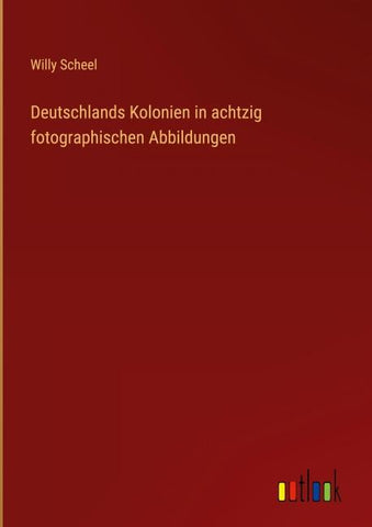 Deutschlands Kolonien in achtzig fotographischen Abbildungen