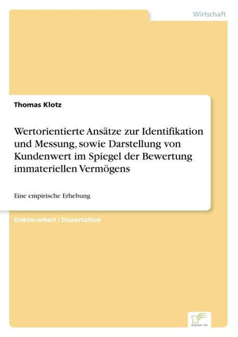 Wertorientierte Ansätze zur Identifikation und Messung, sowie Darstellung von Kundenwert im Spiegel der Bewertung immateriellen Vermögens
