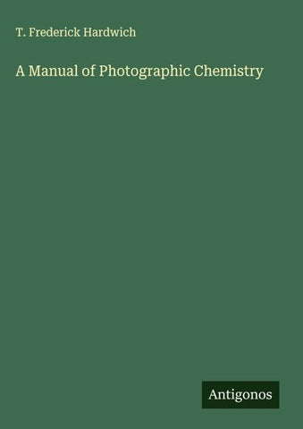 A Manual of Photographic Chemistry