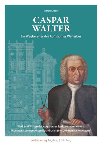 Caspar Walter. Ein Wegbereiter des Augsburger UNESCO-Welterbes