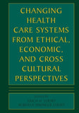 Changing Health Care Systems from Ethical, Economic, and Cross Cultural Perspectives