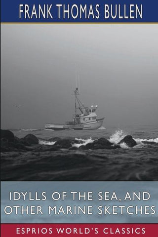 Idylls of the Sea, and Other Marine Sketches (Esprios Classics)