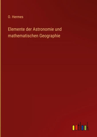 Elemente der Astronomie und mathematischen Geographie