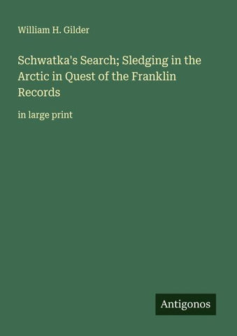 Schwatka's Search; Sledging in the Arctic in Quest of the Franklin Records