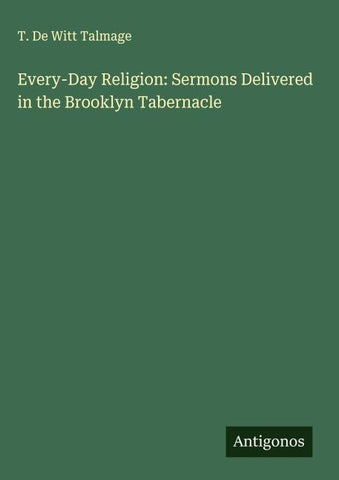 Every-Day Religion: Sermons Delivered in the Brooklyn Tabernacle
