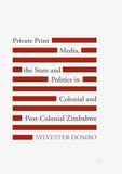Private Print Media, the State and Politics in Colonial and Post-Colonial Zimbabwe