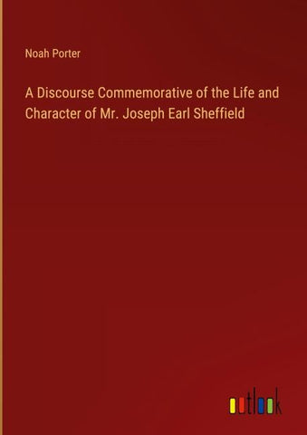 A Discourse Commemorative of the Life and Character of Mr. Joseph Earl Sheffield