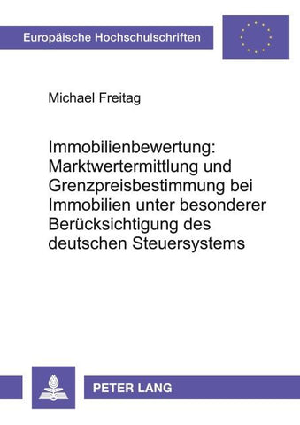 Immobilienbewertung: Marktwertermittlung und Grenzpreisbestimmung bei Immobilien unter besonderer Berücksichtigung des deutschen Steuersystems