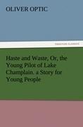Haste and Waste, Or, the Young Pilot of Lake Champlain. a Story for Young People