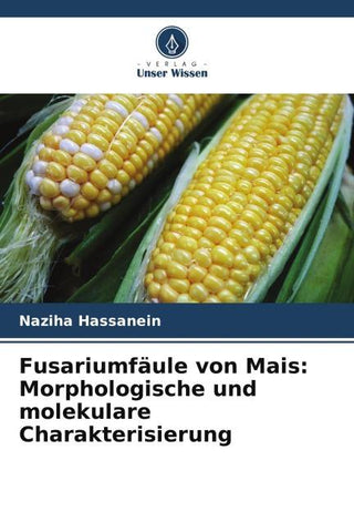 Fusariumfäule von Mais: Morphologische und molekulare Charakterisierung