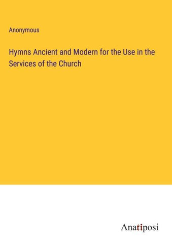 Hymns Ancient and Modern for the Use in the Services of the Church