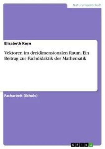 Vektoren im dreidimensionalen Raum. Ein Beitrag zur Fachdidaktik der Mathematik