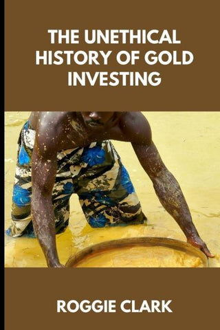 The Unethical History of Gold Investing