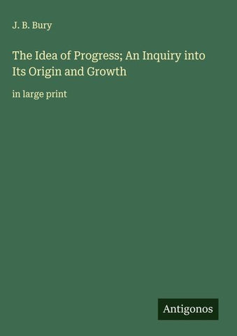 The Idea of Progress; An Inquiry into Its Origin and Growth