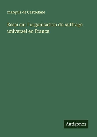 Essai sur l'organisation du suffrage universel en France