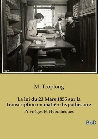 La loi du 23 Mars 1855 sur la transcription en matière hypothécaire