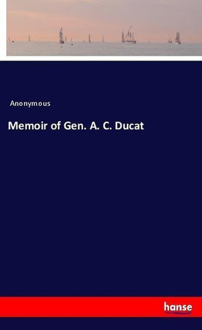 Memoir of Gen. A. C. Ducat