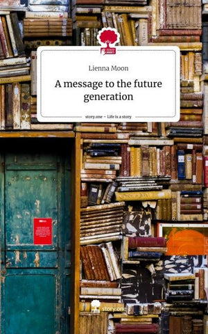 A message to the future             generation. Life is a Story - story.one