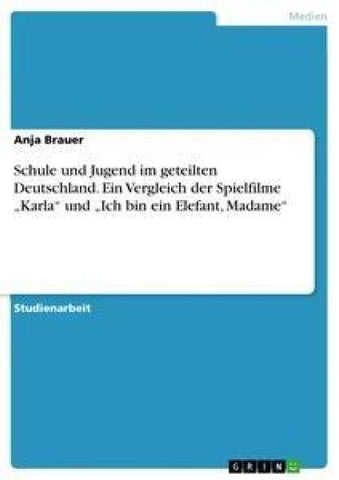 Schule und Jugend im geteilten Deutschland. Ein Vergleich der Spielfilme "Karla" und "Ich bin ein Elefant, Madame"