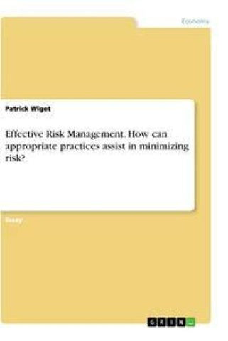 Effective Risk Management. How can appropriate practices assist in minimizing risk?