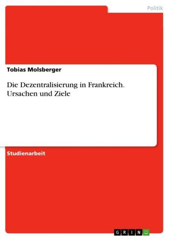 Die Dezentralisierung in Frankreich. Ursachen und Ziele