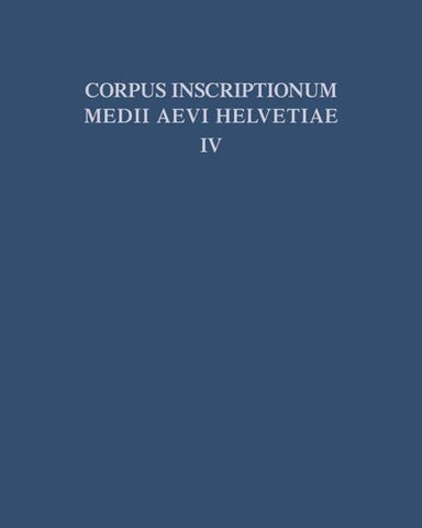 Die Inschriften der Kantone Luzern, Unterwalden, Uri, Schwyz, Zug, Zürich, Schaffhausen, Thurgau, St. Gallen und des Fürstentums Liechtenstein bis 1300, mit Nachträgen zu den Bänden I - III