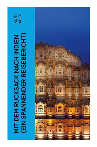 Mit dem Rucksack nach Indien (Ein spannender Reisebericht)