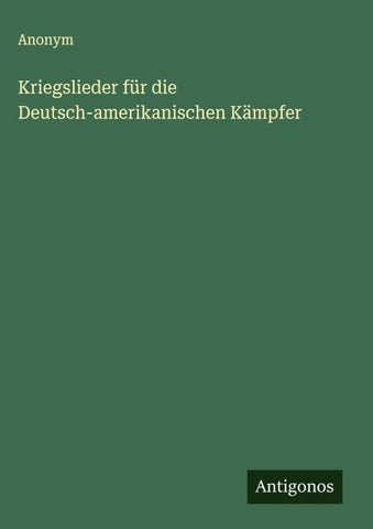 Kriegslieder für die Deutsch-amerikanischen Kämpfer