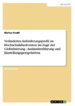 Verändertes Anforderungsprofil an Hochschulabsolventen im Zuge der Globalisierung - Auslandserfahrung und Einstellungsperspektiven