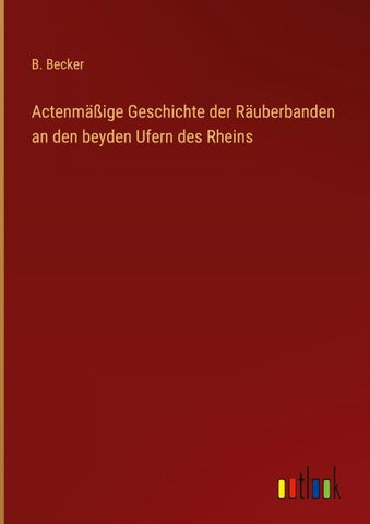Actenmäßige Geschichte der Räuberbanden an den beyden Ufern des Rheins