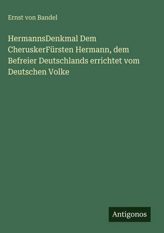 HermannsDenkmal Dem CheruskerFürsten Hermann, dem Befreier Deutschlands errichtet vom Deutschen Volke