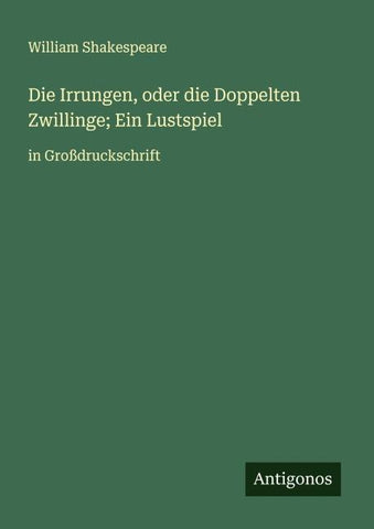 Die Irrungen, oder die Doppelten Zwillinge; Ein Lustspiel