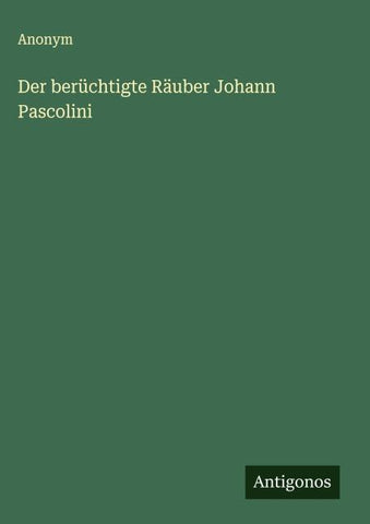 Der berüchtigte Räuber Johann Pascolini