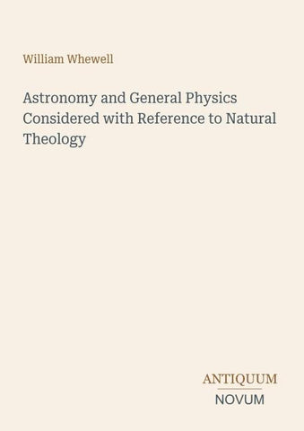Astronomy and General Physics Considered with Reference to Natural Theology