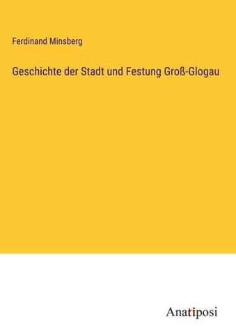 Geschichte der Stadt und Festung Groß-Glogau