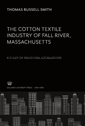 The Cotton Textile Industry of Fall River ¿ Massachusetts