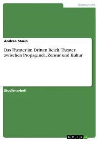 Das Theater im Dritten Reich. Theater zwischen Propaganda, Zensur und Kultur