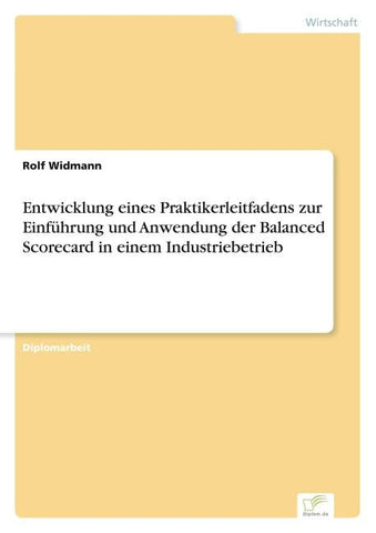 Entwicklung eines Praktikerleitfadens zur Einführung und Anwendung der Balanced Scorecard in einem Industriebetrieb