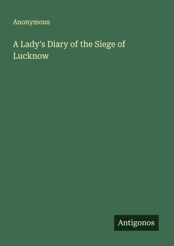 A Lady's Diary of the Siege of Lucknow